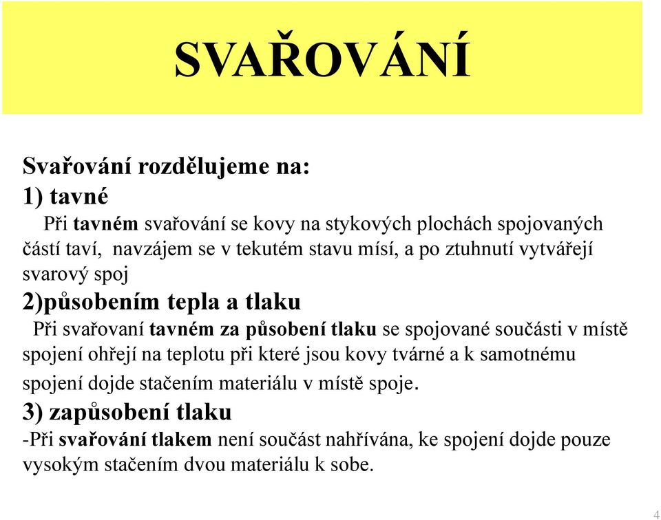 spojované součásti v místě spojení ohřejí na teplotu při které jsou kovy tvárné a k samotnému spojení dojde stačením materiálu v