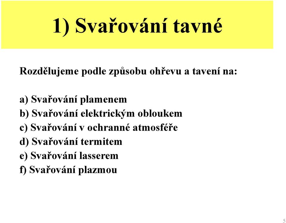 elektrickým obloukem c) Svařování v ochranné atmosféře