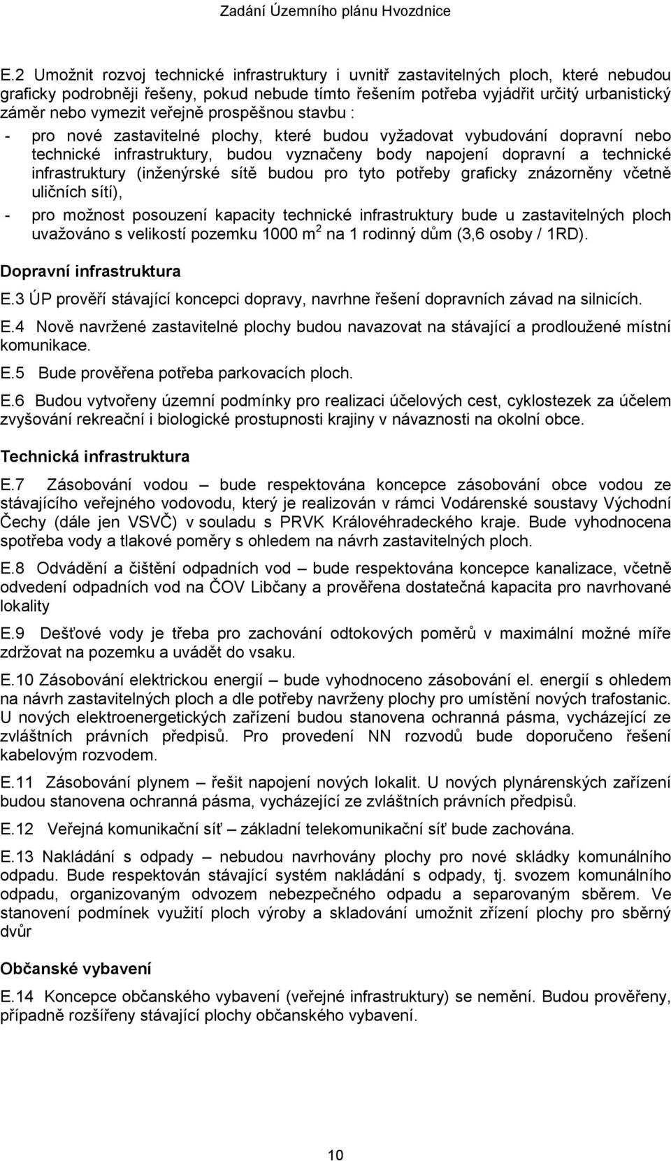 (inženýrské sítě budou pro tyto potřeby graficky znázorněny včetně uličních sítí), - pro možnost posouzení kapacity technické infrastruktury bude u zastavitelných ploch uvažováno s velikostí pozemku