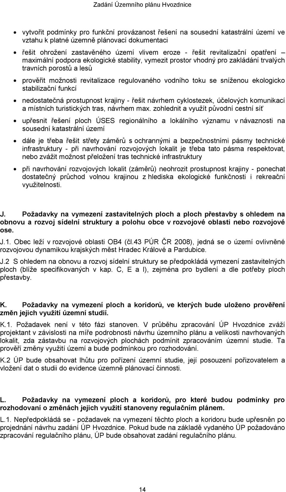 stabilizační funkcí nedostatečná prostupnost krajiny - řešit návrhem cyklostezek, účelových komunikací a místních turistických tras, návrhem max.