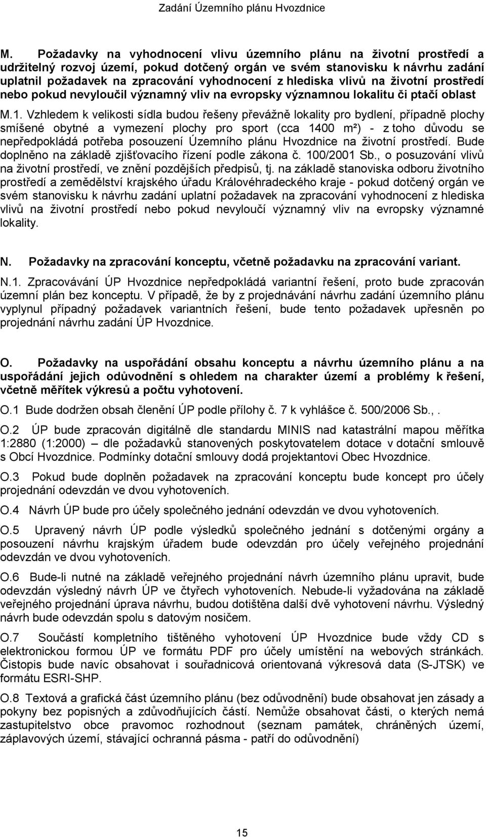 Vzhledem k velikosti sídla budou řešeny převážně lokality pro bydlení, případně plochy smíšené obytné a vymezení plochy pro sport (cca 1400 m²) - z toho důvodu se nepředpokládá potřeba posouzení