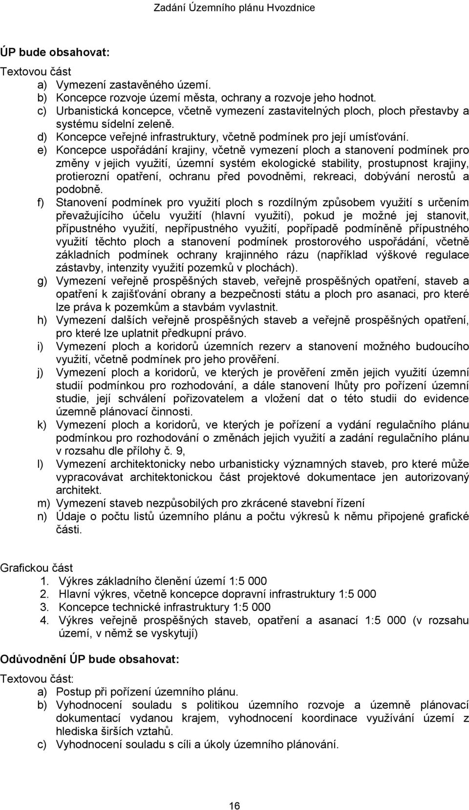 e) Koncepce uspořádání krajiny, včetně vymezení ploch a stanovení podmínek pro změny v jejich využití, územní systém ekologické stability, prostupnost krajiny, protierozní opatření, ochranu před