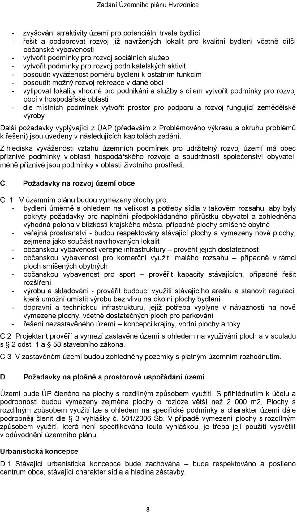 vhodné pro podnikání a služby s cílem vytvořit podmínky pro rozvoj obcí v hospodářské oblasti - dle místních podmínek vytvořit prostor pro podporu a rozvoj fungující zemědělské výroby Další požadavky