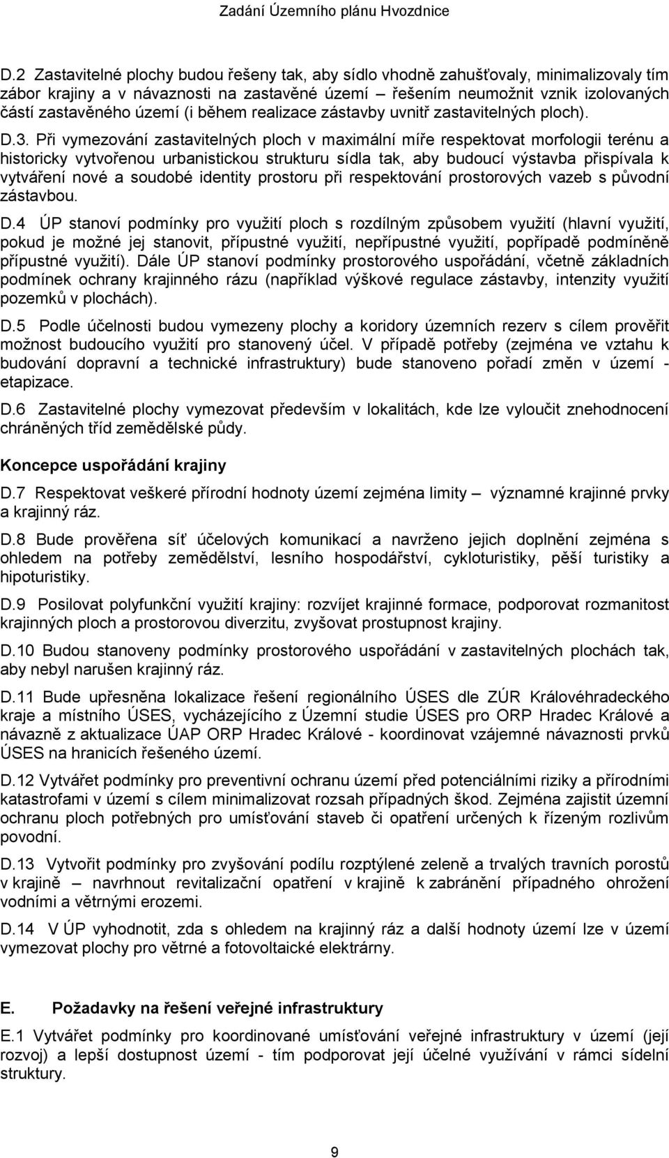 Při vymezování zastavitelných ploch v maximální míře respektovat morfologii terénu a historicky vytvořenou urbanistickou strukturu sídla tak, aby budoucí výstavba přispívala k vytváření nové a