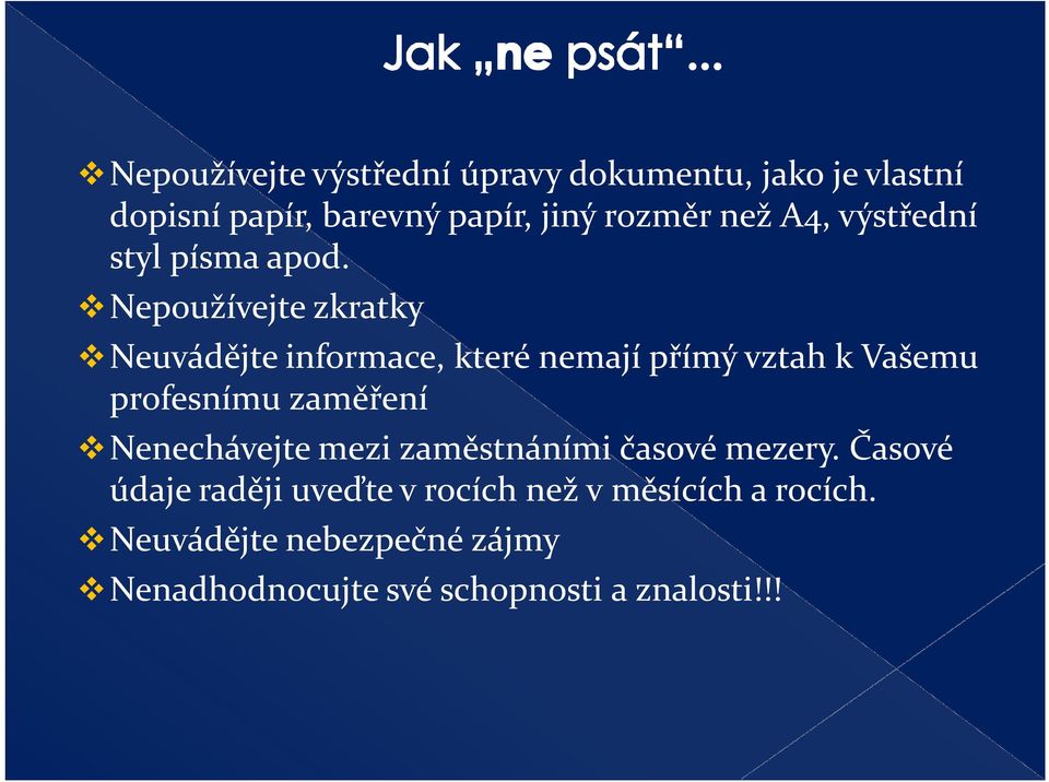 Nepoužívejte zkratky Neuvádějte informace, které nemají přímý vztah k Vašemu profesnímu zaměření