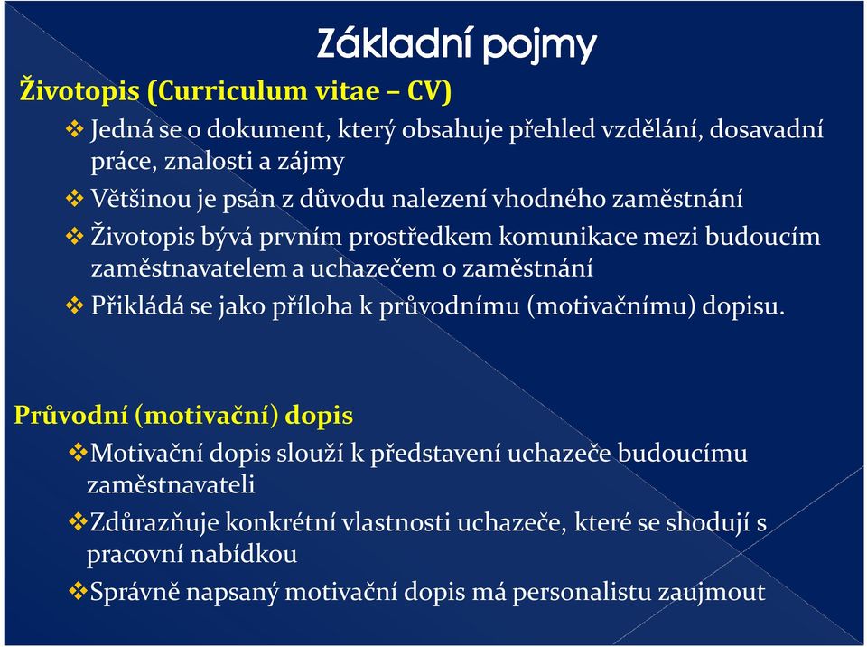 Přikládá se jako příloha k průvodnímu (motivačnímu) dopisu.