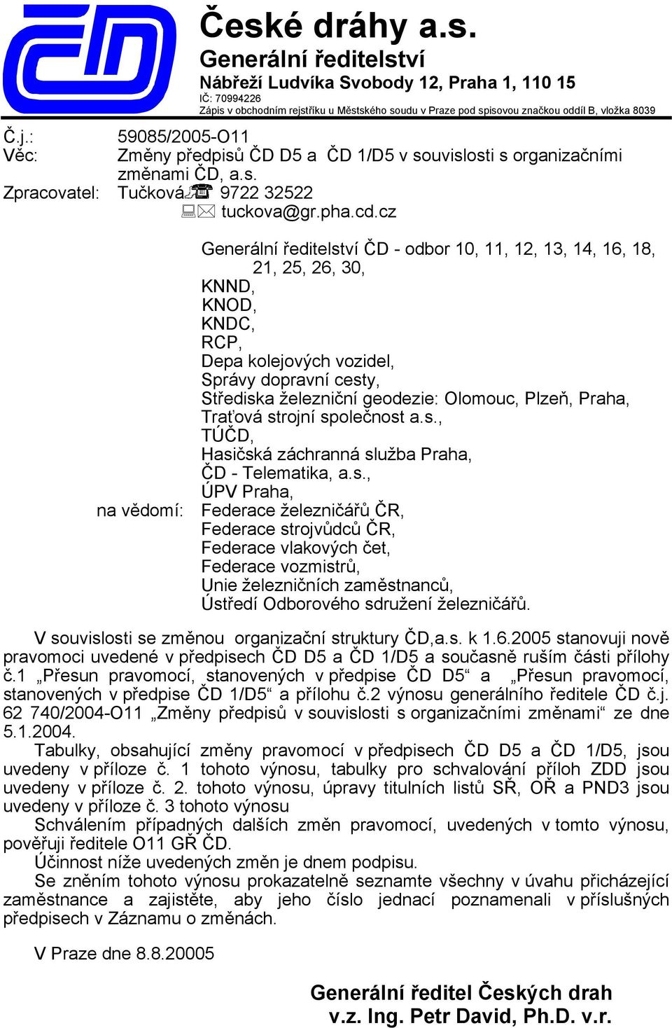 Generální ředitelství Nábřeží Ludvíka Svobody 12, Praha 1, 110 15 IČ: 70994226 Zápis v obchodním rejstříku u Městského soudu v Praze pod spisovou značkou oddíl B, vložka 8039 59085/2005-O11 Změny