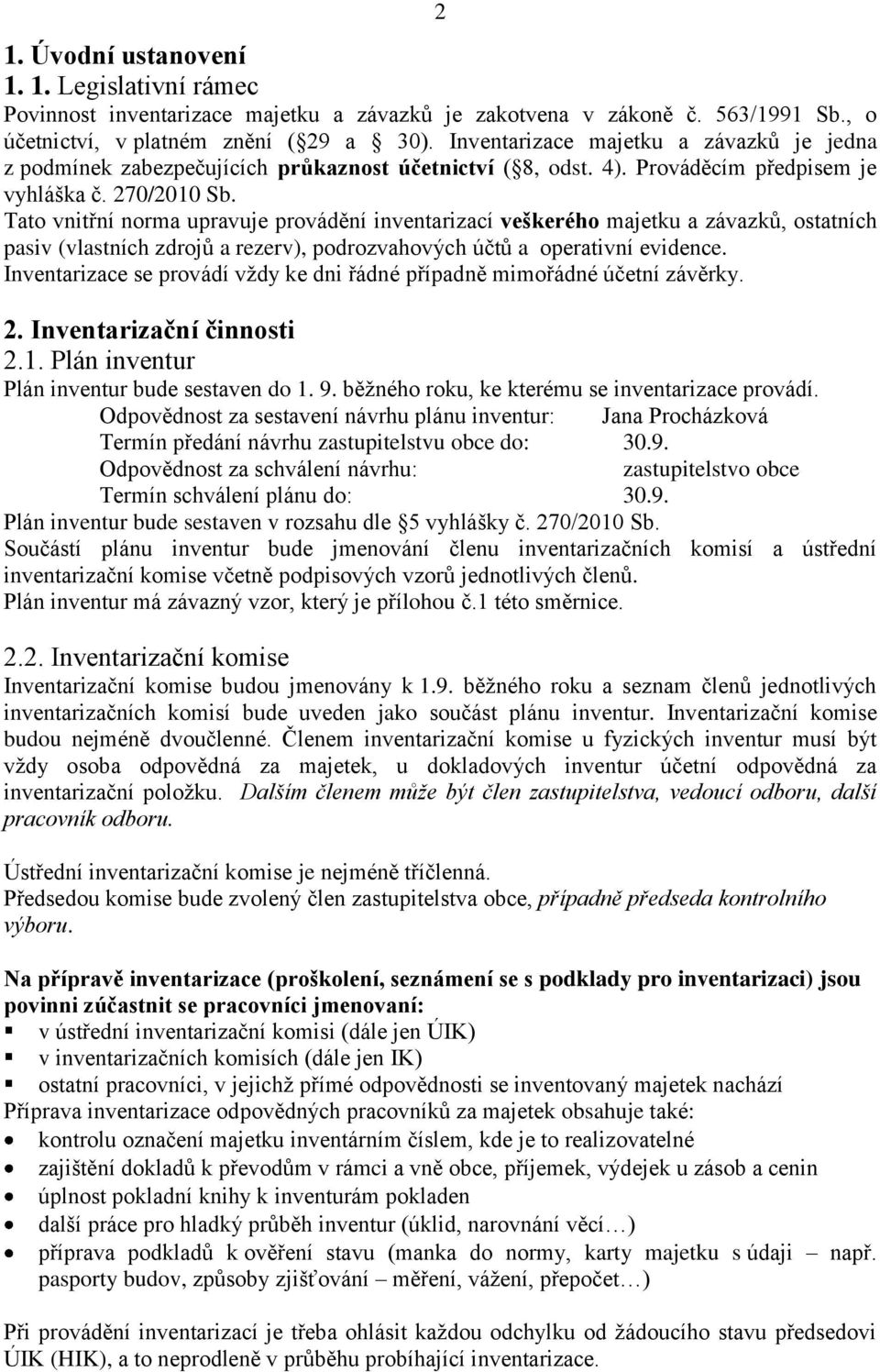 Tato vnitřní norma upravuje provádění inventarizací veškerého majetku a závazků, ostatních pasiv (vlastních zdrojů a rezerv), podrozvahových účtů a operativní evidence.