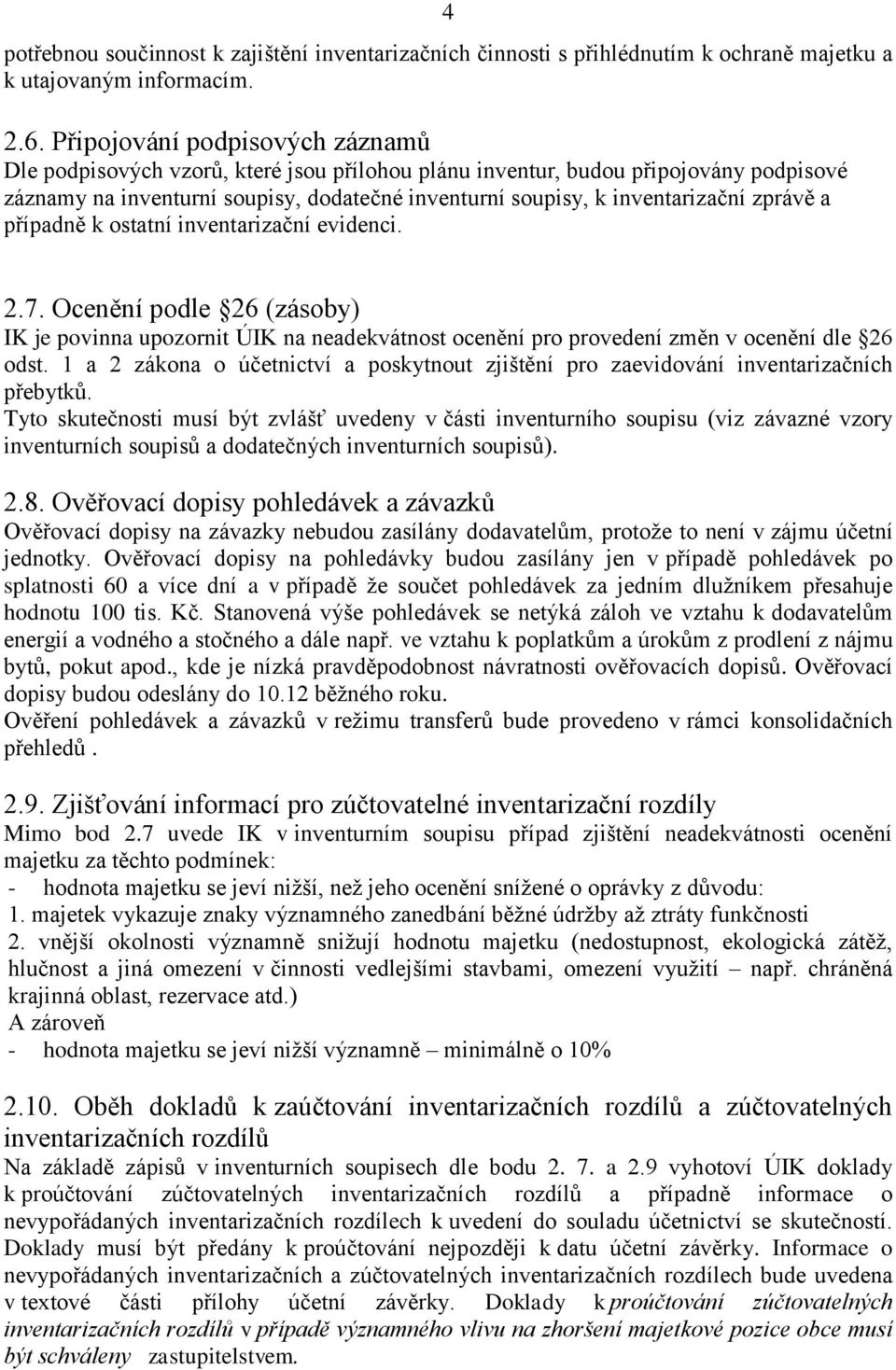 zprávě a případně k ostatní inventarizační evidenci. 2.7. Ocenění podle 26 (zásoby) IK je povinna upozornit ÚIK na neadekvátnost ocenění pro provedení změn v ocenění dle 26 odst.