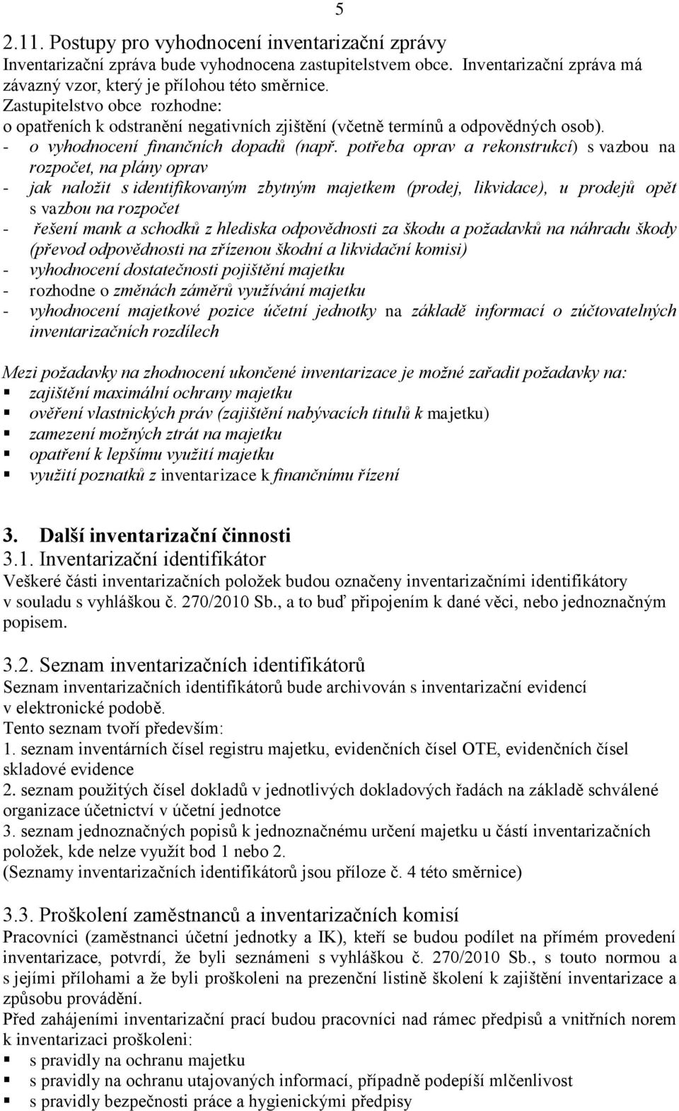 potřeba oprav a rekonstrukcí) s vazbou na rozpočet, na plány oprav - jak naložit s identifikovaným zbytným majetkem (prodej, likvidace), u prodejů opět s vazbou na rozpočet - řešení mank a schodků z