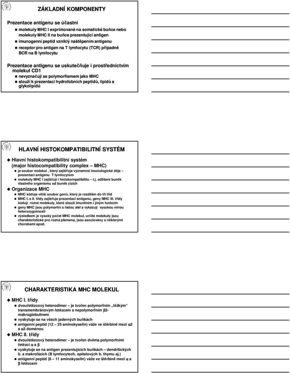 hydrofobních peptidů, lipidů a glykolipidů HLAVNÍ HISTOKOMPATIBILITNÍ SYSTÉM Hlavní histokompatibilitní systém (major histocompatibility complex MHC) je soubor molekul, který zajišťuje významné