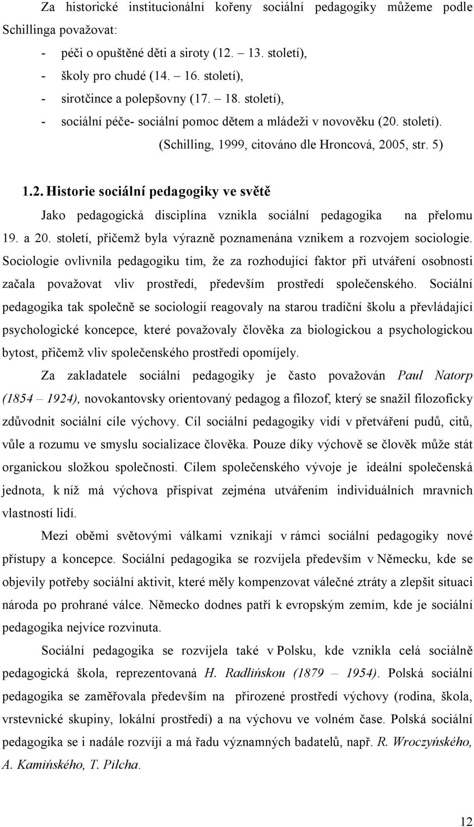 . století). (Schilling, 1999, citováno dle Hroncová, 2005, str. 5) 1.2. Historie sociální pedagogiky ve světě Jako pedagogická disciplína vznikla sociální pedagogika na přelomu 19. a 20.