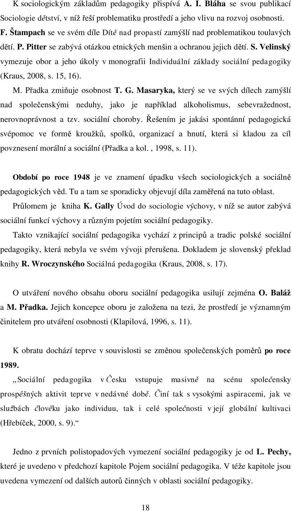 Velinský vymezuje obor a jeho úkoly v monografii Individuální základy sociální pedagogiky (Kraus, 2008, s. 15, 16). M. Přadka zmiňuje osobnost T. G.