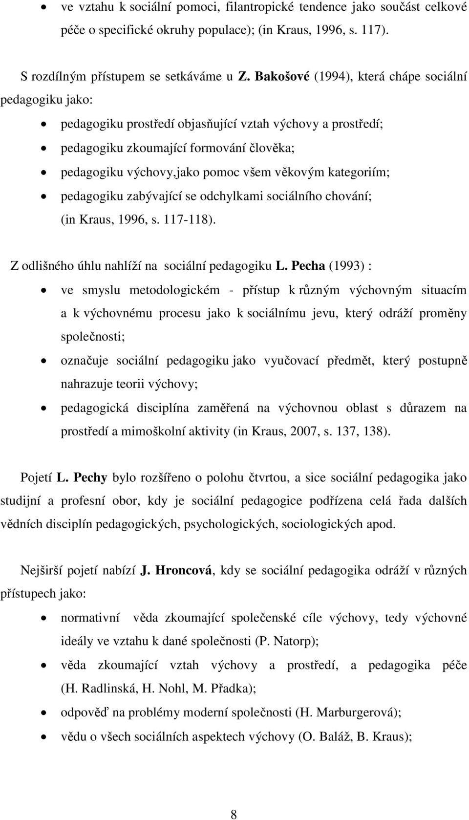 kategoriím; pedagogiku zabývající se odchylkami sociálního chování; (in Kraus, 1996, s. 117-118). Z odlišného úhlu nahlíží na sociální pedagogiku L.