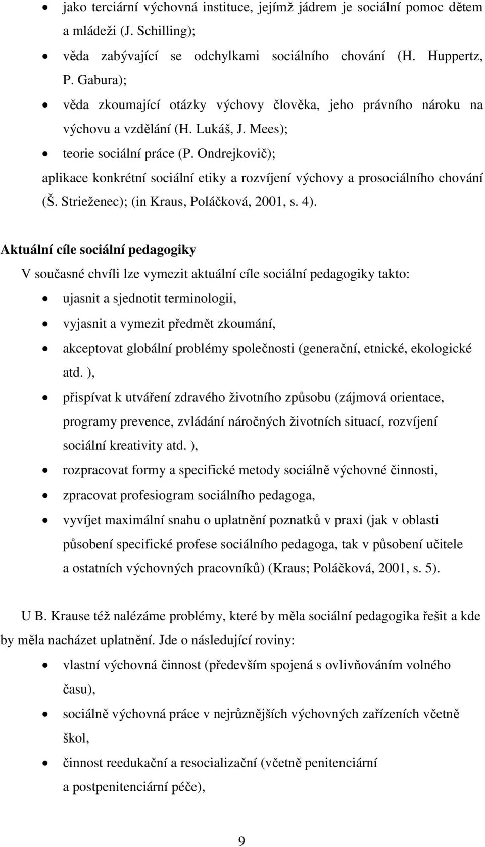 Ondrejkovič); aplikace konkrétní sociální etiky a rozvíjení výchovy a prosociálního chování (Š. Strieženec); (in Kraus, Poláčková, 2001, s. 4).