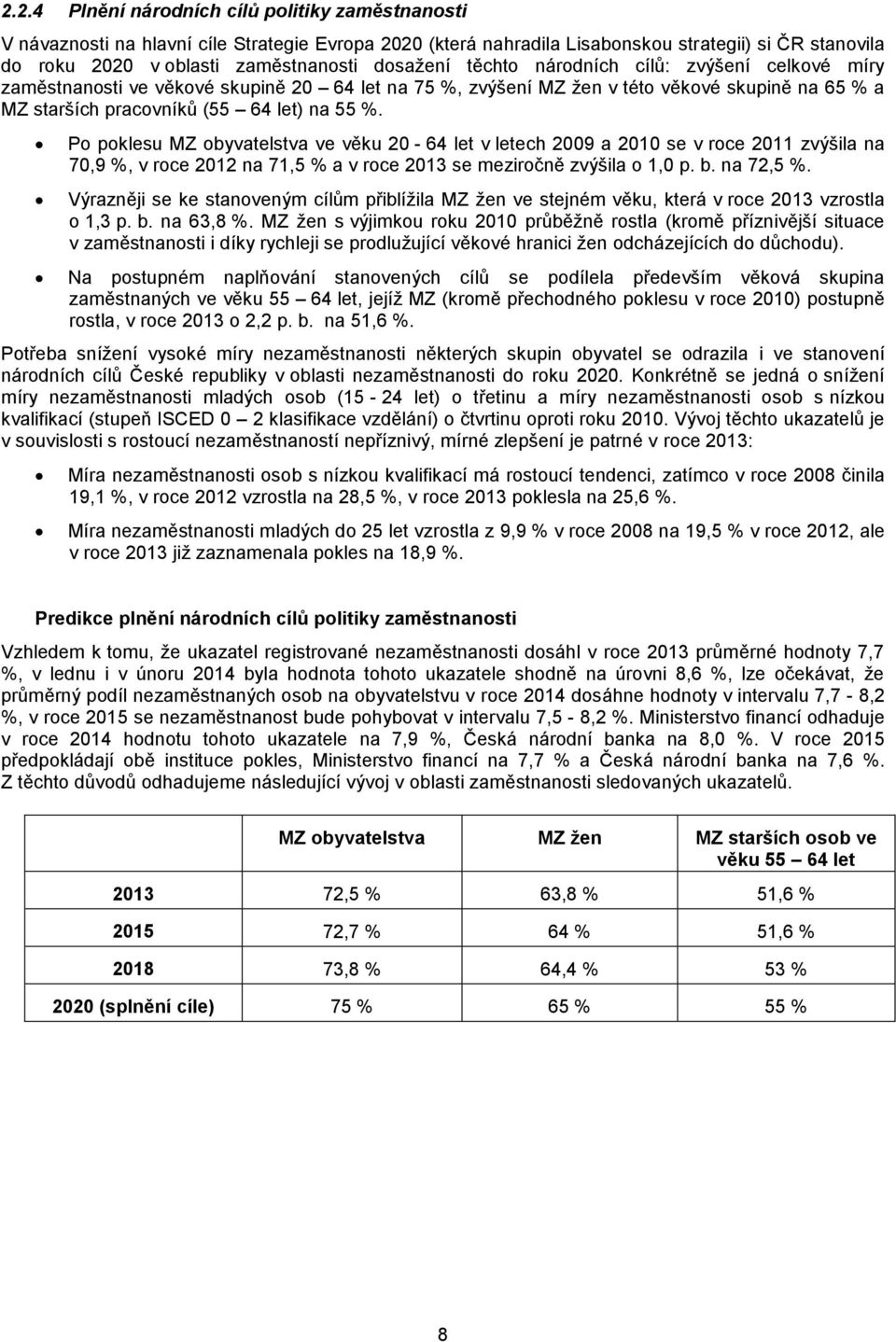 Po poklesu MZ obyvatelstva ve věku 20-64 let v letech 2009 a 2010 se v roce 2011 zvýšila na 70,9 %, v roce 2012 na 71,5 % a v roce 2013 se meziročně zvýšila o 1,0 p. b. na 72,5 %.