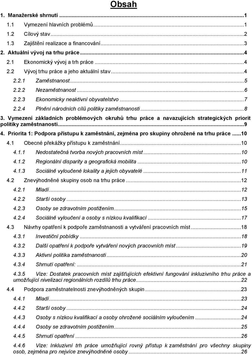 .. 8 3. Vymezení základních problémových okruhů trhu práce a navazujících strategických priorit politiky zaměstnanosti... 9 4.
