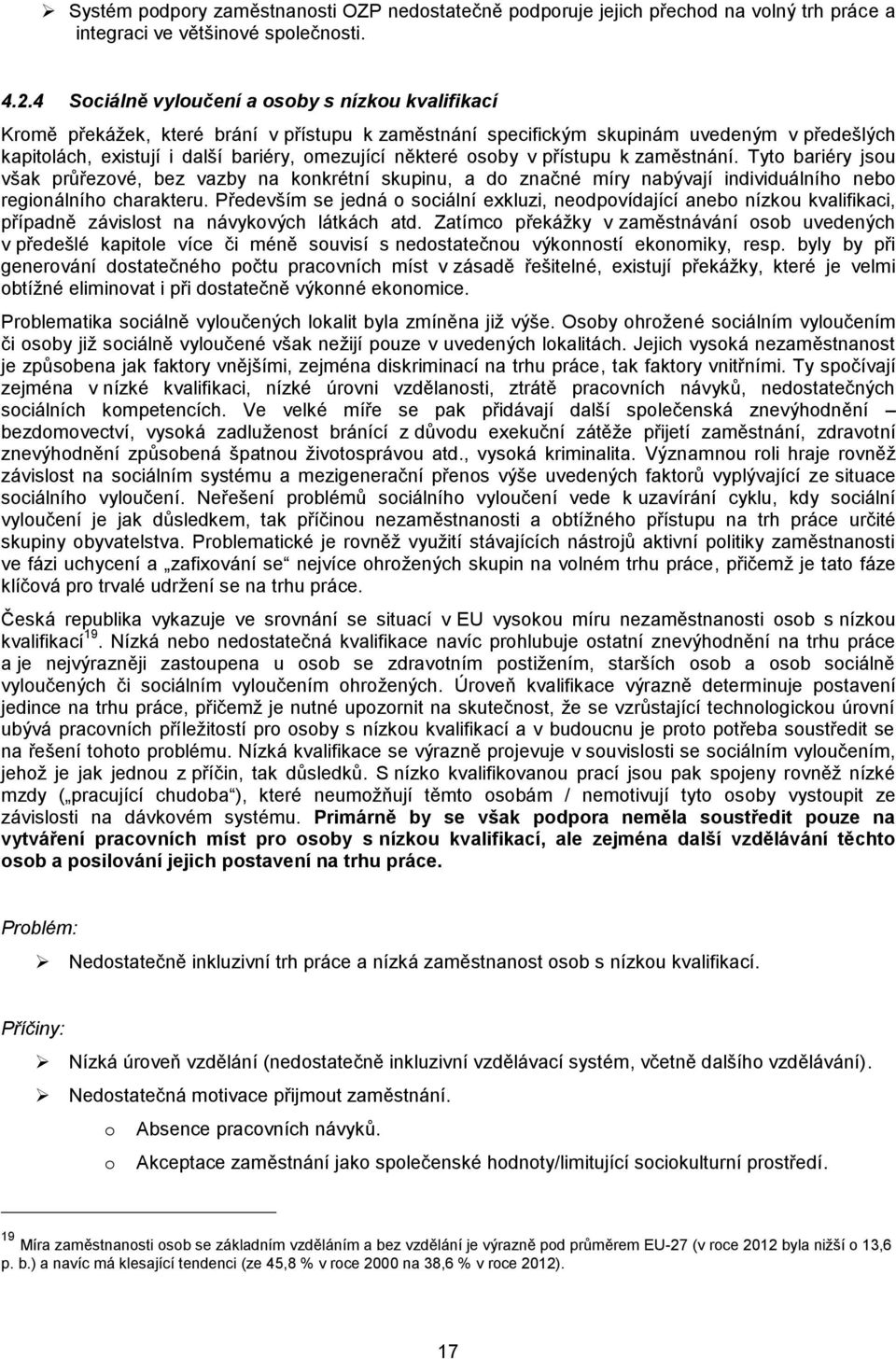 některé osoby v přístupu k zaměstnání. Tyto bariéry jsou však průřezové, bez vazby na konkrétní skupinu, a do značné míry nabývají individuálního nebo regionálního charakteru.