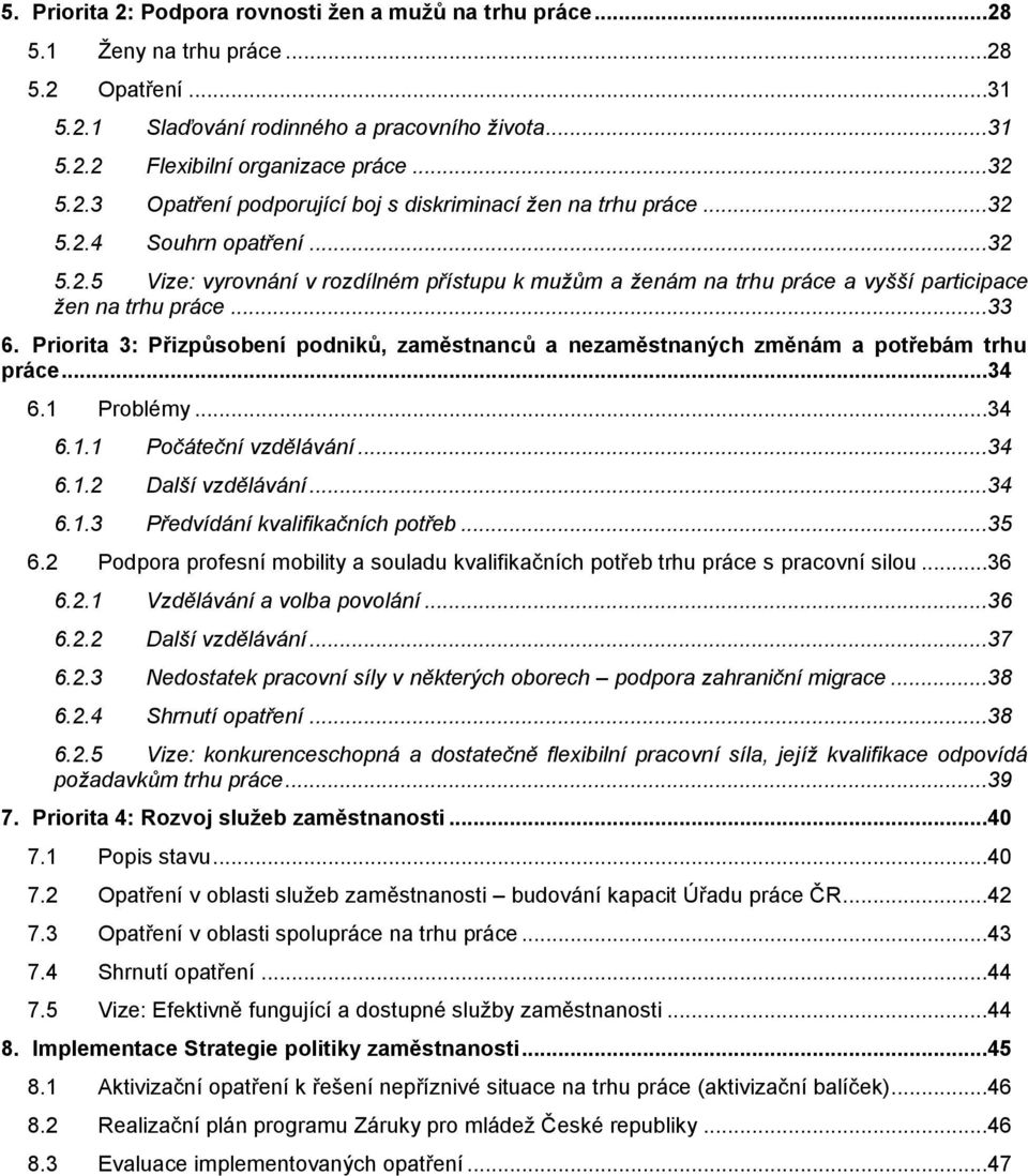 ..33 6. Priorita 3: Přizpůsobení podniků, zaměstnanců a nezaměstnaných změnám a potřebám trhu práce...34 6.1 Problémy...34 6.1.1 Počáteční vzdělávání...34 6.1.2 Další vzdělávání...34 6.1.3 Předvídání kvalifikačních potřeb.