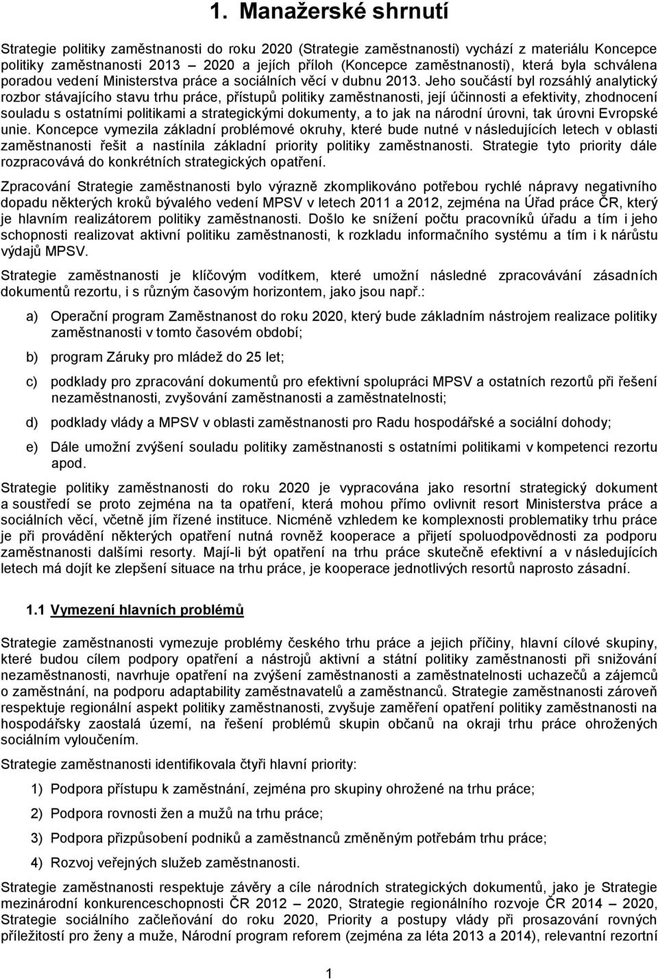 Jeho součástí byl rozsáhlý analytický rozbor stávajícího stavu trhu práce, přístupů politiky zaměstnanosti, její účinnosti a efektivity, zhodnocení souladu s ostatními politikami a strategickými