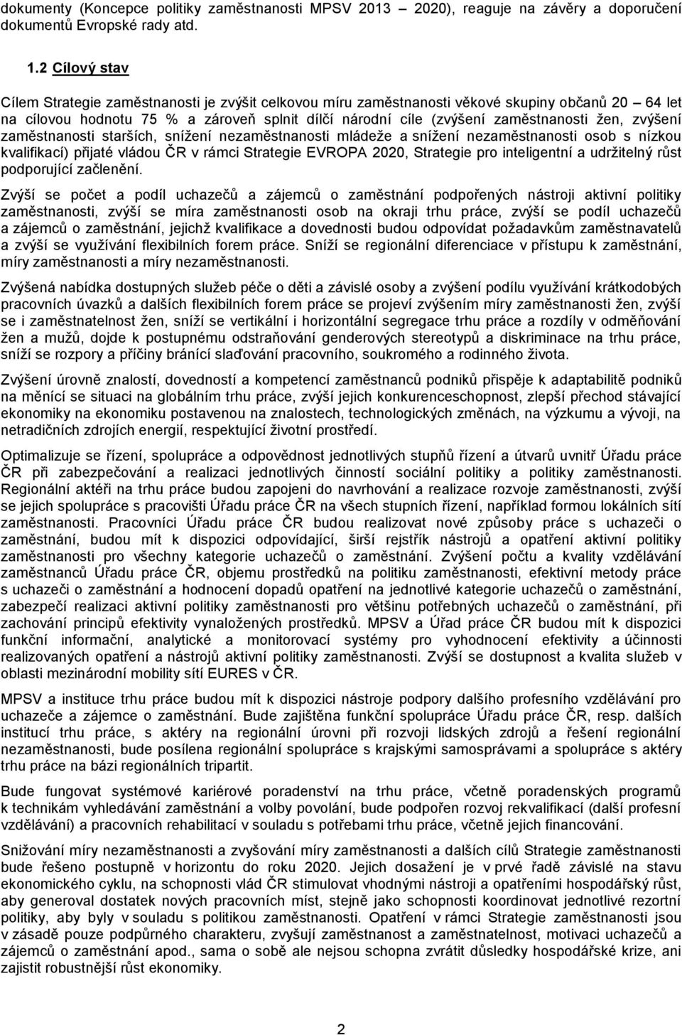 žen, zvýšení zaměstnanosti starších, snížení nezaměstnanosti mládeže a snížení nezaměstnanosti osob s nízkou kvalifikací) přijaté vládou ČR v rámci Strategie EVROPA 2020, Strategie pro inteligentní a