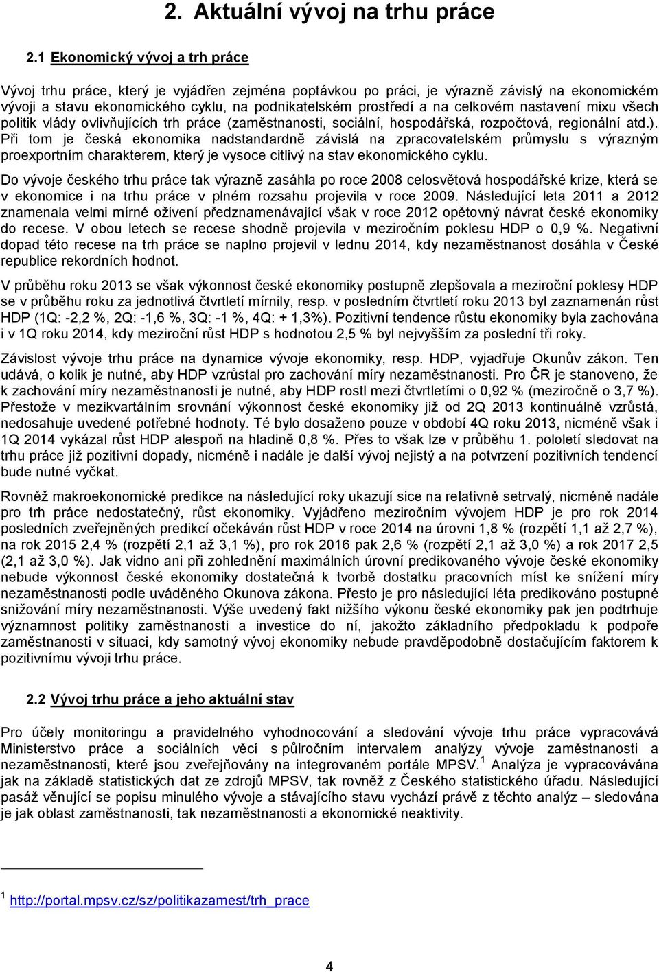 celkovém nastavení mixu všech politik vlády ovlivňujících trh práce (zaměstnanosti, sociální, hospodářská, rozpočtová, regionální atd.).
