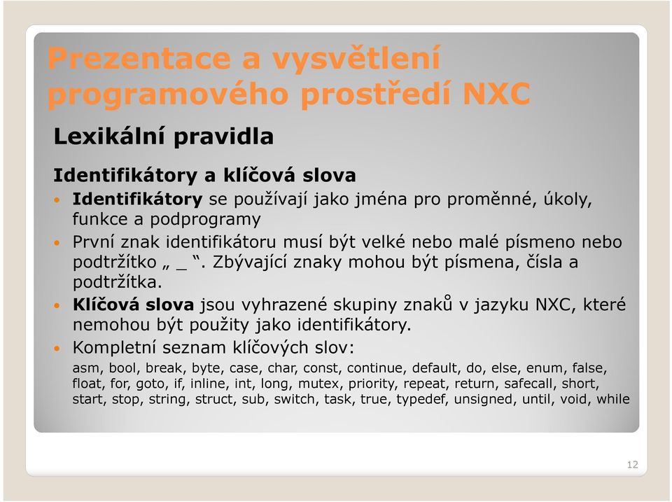 Klíčová slova jsou vyhrazené skupiny znaků v jazyku NXC, které nemohou být použity jako identifikátory.