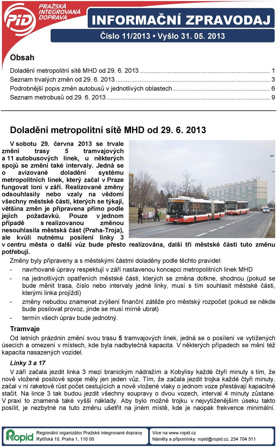 června 2013 se trvale změní trasy 5 tramvajových a 11 autobusových linek, u některých spojů se změní také intervaly.