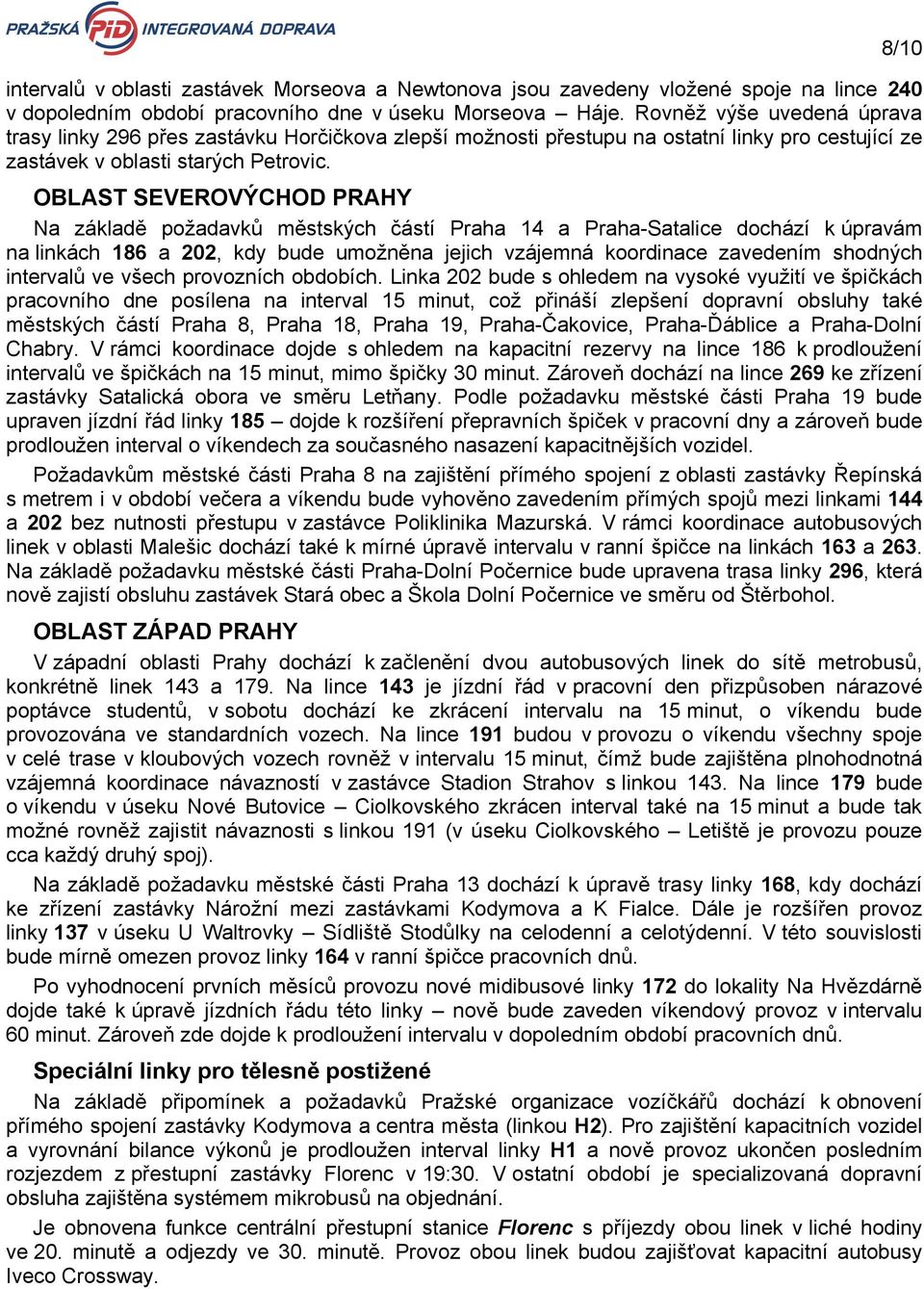 OBLAST SEVEROVÝHOD PRAHY Na základě požadavků městských částí Praha 14 a Praha-Satalice dochází k úpravám na linkách 186 a 202, kdy bude umožněna jejich vzájemná koordinace zavedením shodných