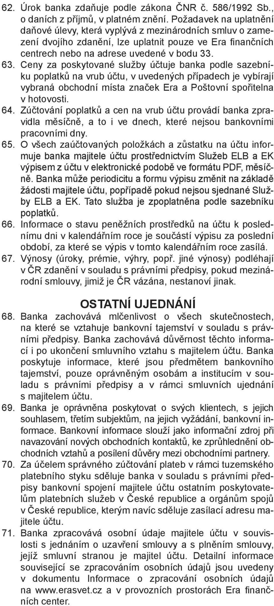 Ceny za poskytované služby účtuje banka podle sazebníku poplatků na vrub účtu, v uvedených případech je vybírají vybraná obchodní místa značek Era a Poštovní spořitelna v hotovosti. 64.