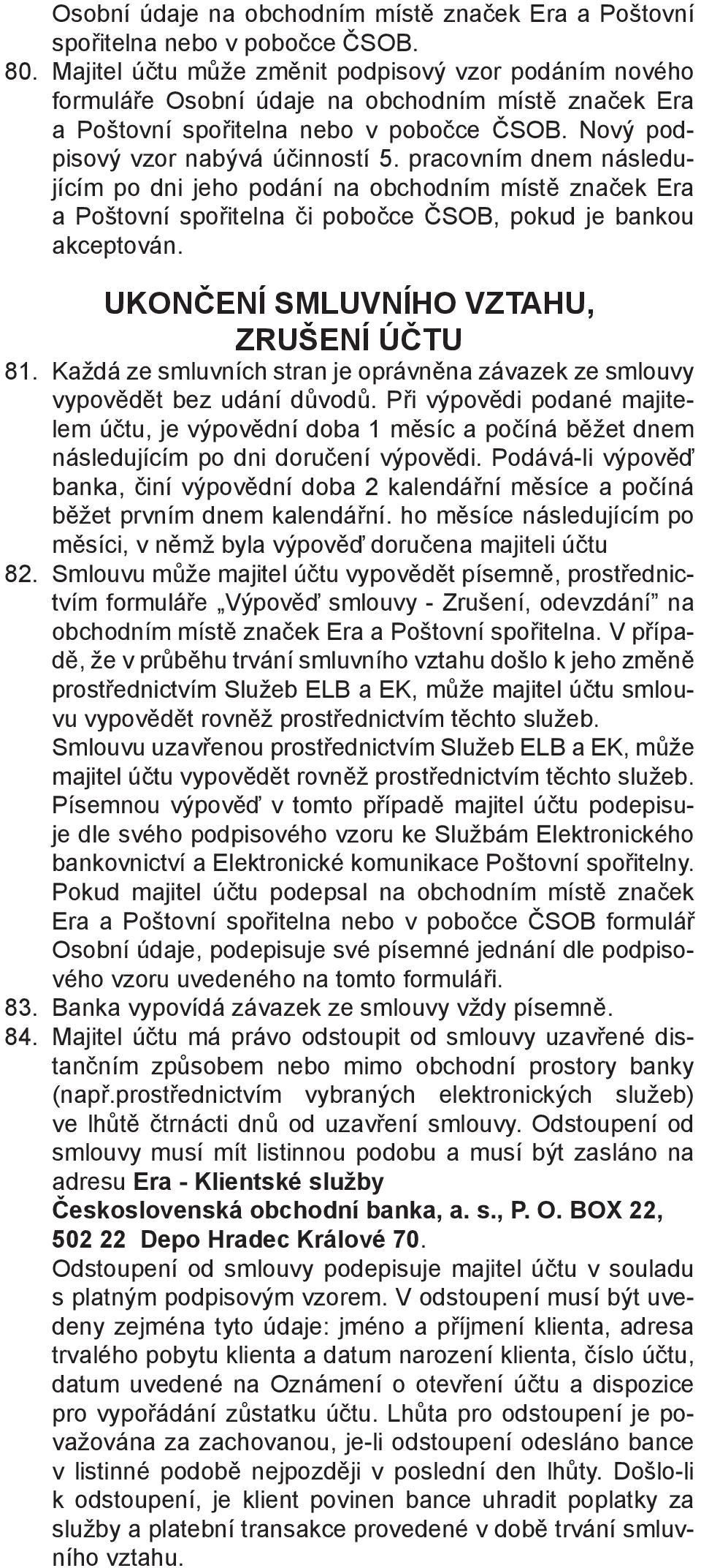 pracovním dnem následujícím po dni jeho podání na obchodním místě značek Era a Poštovní spořitelna či pobočce ČSOB, pokud je bankou akceptován. UKONČENÍ SMLUVNÍHO VZTAHU, ZRUŠENÍ ÚČTU 81.