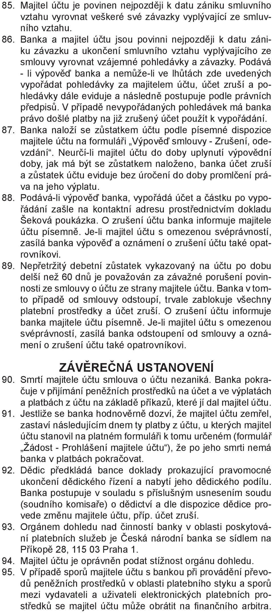 Podává - li výpověď banka a nemůže-li ve lhůtách zde uvedených vypořádat pohledávky za majitelem účtu, účet zruší a pohledávky dále eviduje a následně postupuje podle právních předpisů.