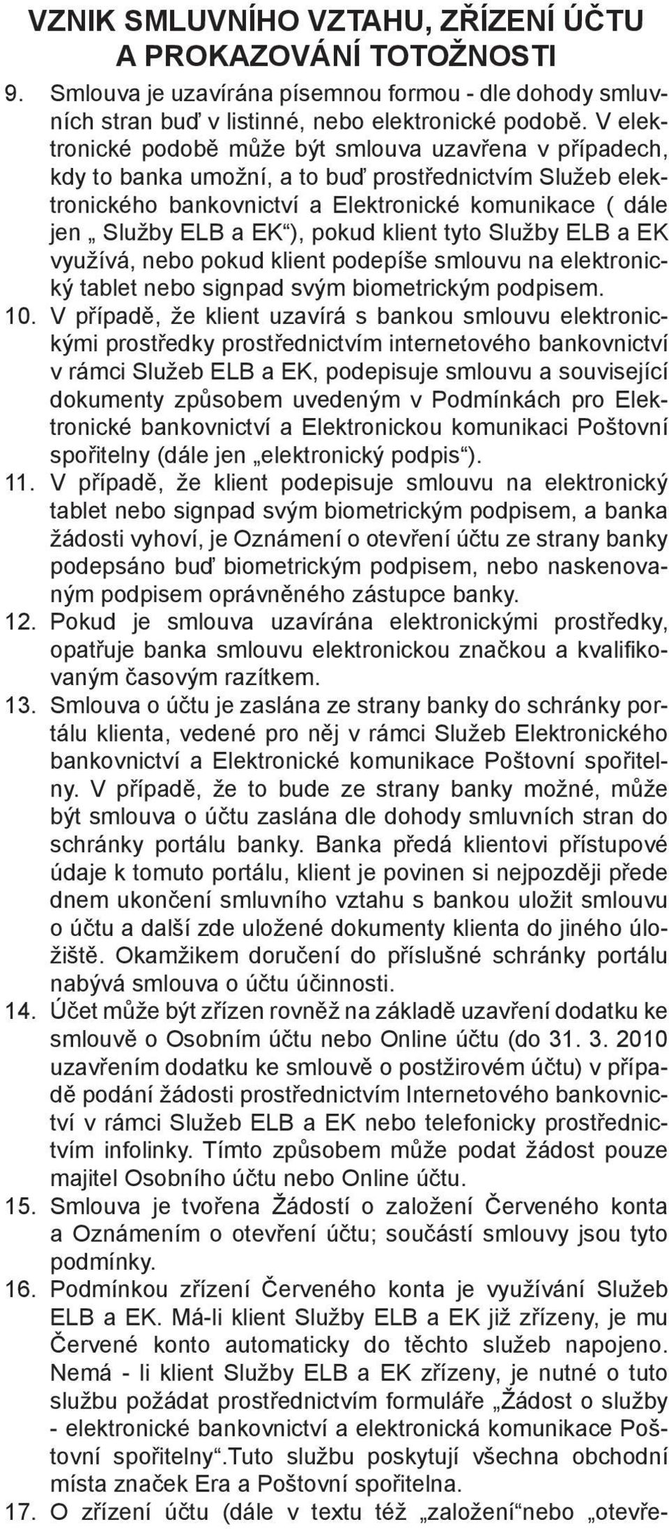 pokud klient tyto Služby ELB a EK využívá, nebo pokud klient podepíše smlouvu na elektronický tablet nebo signpad svým biometrickým podpisem. 10.