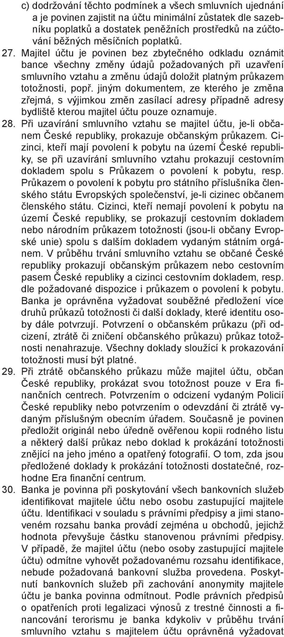 jiným dokumentem, ze kterého je změna zřejmá, s výjimkou změn zasílací adresy případně adresy bydliště kterou majitel účtu pouze oznamuje. 28.