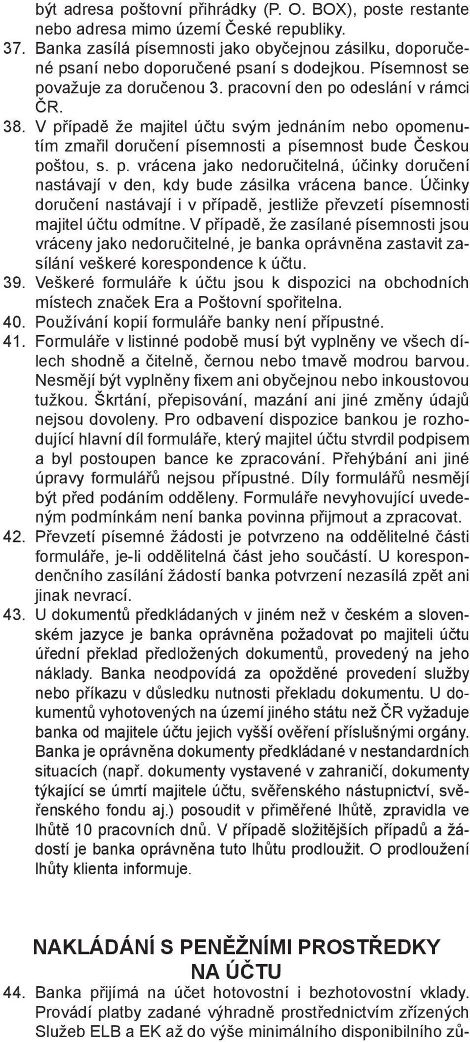 Účinky doručení nastávají i v případě, jestliže převzetí písemnosti majitel účtu odmítne.