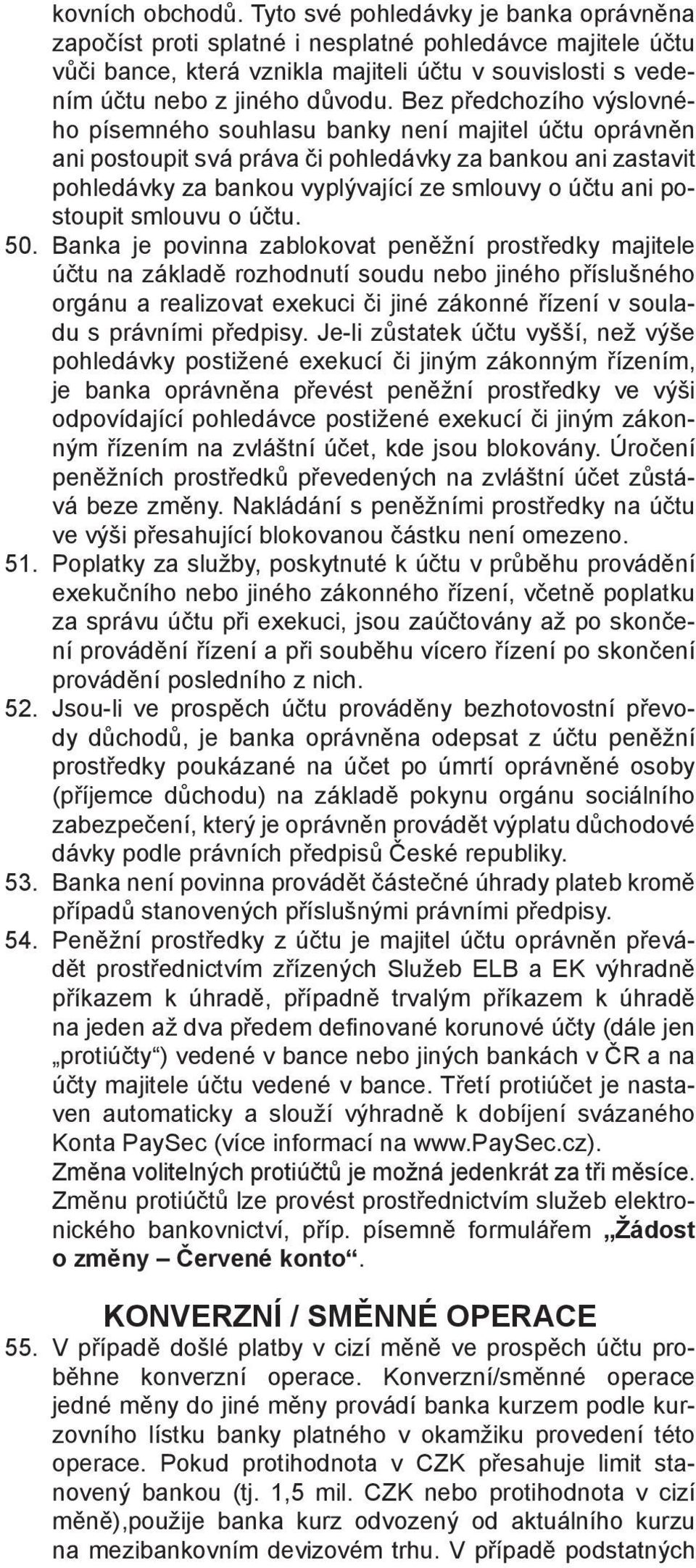 Bez předchozího výslovného písemného souhlasu banky není majitel účtu oprávněn ani postoupit svá práva či pohledávky za bankou ani zastavit pohledávky za bankou vyplývající ze smlouvy o účtu ani