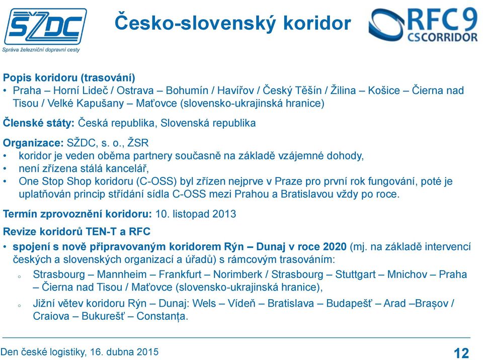 , ŽSR koridor je veden oběma partnery současně na základě vzájemné dohody, není zřízena stálá kancelář, One Stop Shop koridoru (C-OSS) byl zřízen nejprve v Praze pro první rok fungování, poté je
