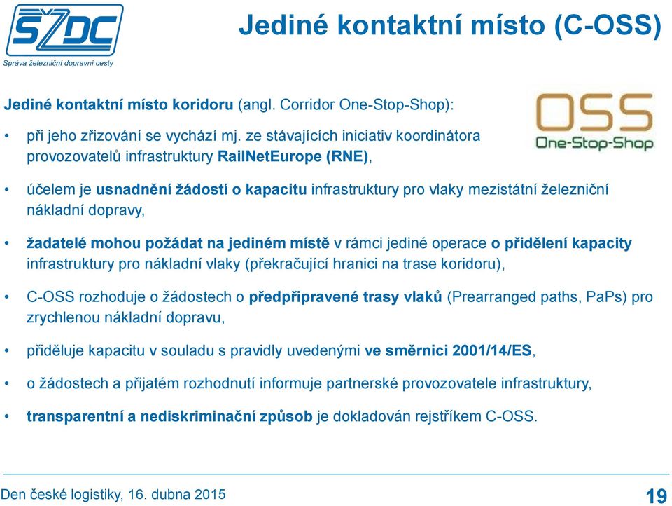 žadatelé mohou požádat na jediném místě v rámci jediné operace o přidělení kapacity infrastruktury pro nákladní vlaky (překračující hranici na trase koridoru), C-OSS rozhoduje o žádostech o