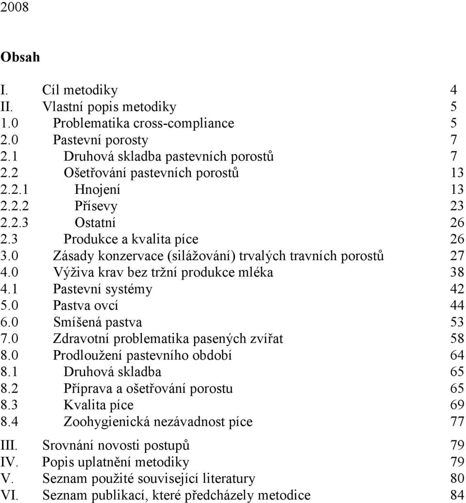 0 Pastva ovcí 44 6.0 Smíšená pastva 53 7.0 Zdravotní problematika pasených zvířat 58 8.0 Prodloužení pastevního období 64 8.1 Druhová skladba 65 8.2 Příprava a ošetřování porostu 65 8.