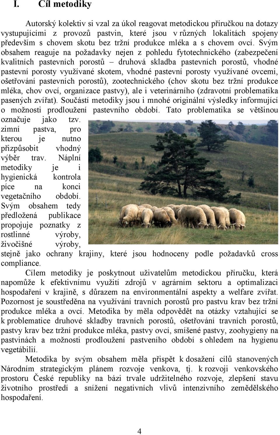 Svým obsahem reaguje na požadavky nejen z pohledu fytotechnického (zabezpečení kvalitních pastevních porostů druhová skladba pastevních porostů, vhodné pastevní porosty využívané skotem, vhodné