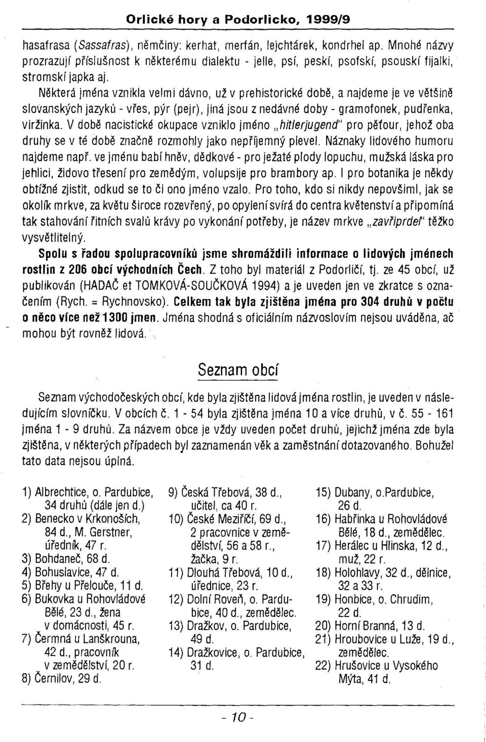 V době nacistické okupace vzniklo jméno "hitlerjugend" pro pěfour, jehož oba druhy se v té době značně rozmohly jako nepřijemný plevel. Náznaky lidového humoru najdeme např.