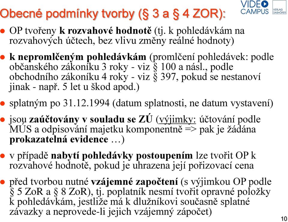 , podle obchodního zákoníku 4 roky - viz 397, pokud se nestanoví jinak - např. 5 let u škod apod.) splatným po 31.12.