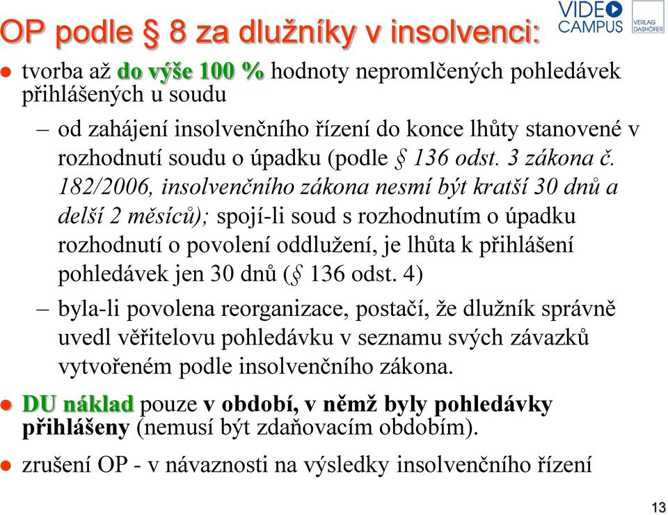 182/2006, insolvenčního zákona nesmí být kratší 30 dnů a delší 2 měsíců); spojí-li soud s rozhodnutím o úpadku rozhodnutí o povolení oddlužení, je lhůta k přihlášení pohledávek jen 30