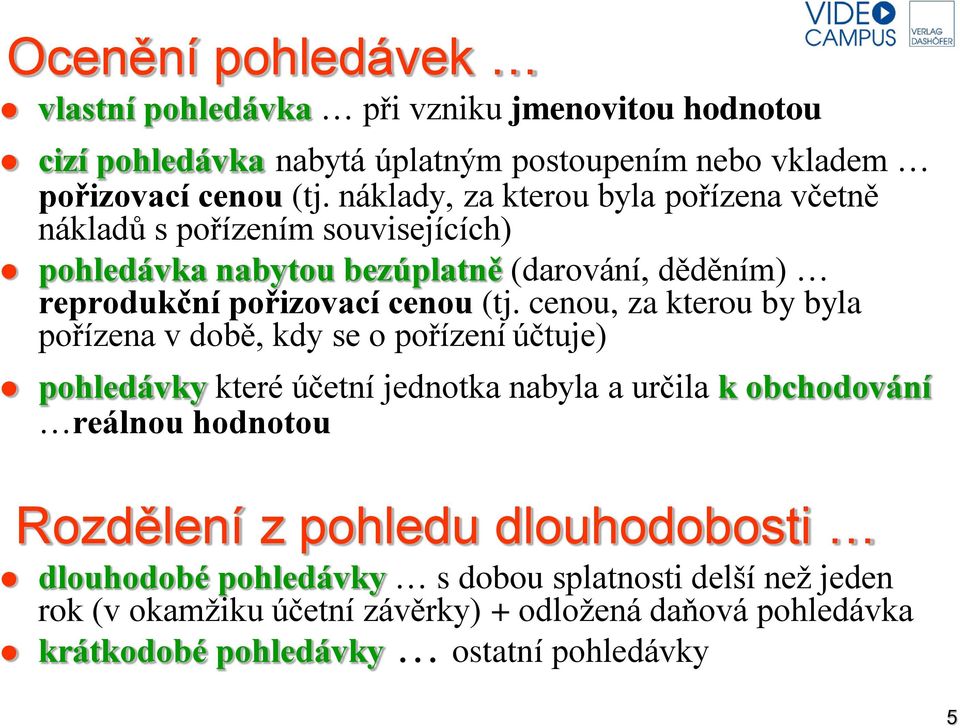 cenou, za kterou by byla pořízena v době, kdy se o pořízení účtuje) pohledávky které účetní jednotka nabyla a určila k obchodování reálnou hodnotou Rozdělení z