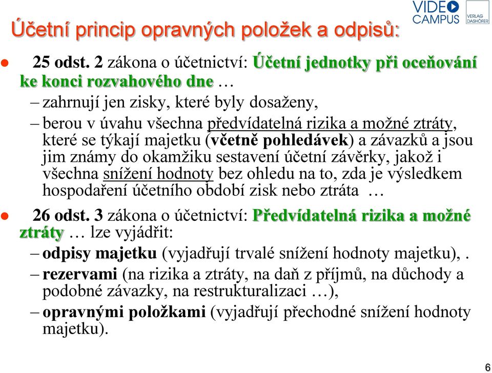 týkají majetku (včetně pohledávek) a závazků a jsou jim známy do okamžiku sestavení účetní závěrky, jakož i všechna snížení hodnoty bez ohledu na to, zda je výsledkem hospodaření účetního