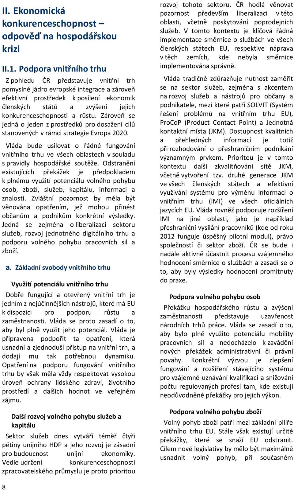 a růstu. Zároveň se jedná o jeden z prostředků pro dosažení cílů stanovených v rámci strategie Evropa 2020.