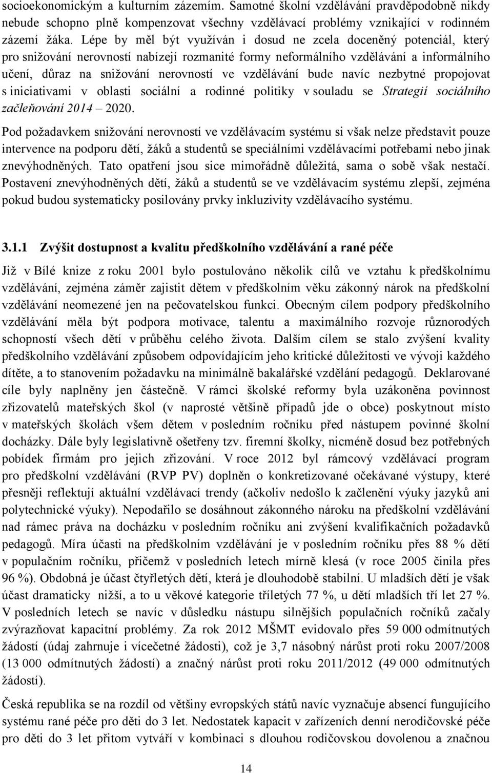 vzdělávání bude navíc nezbytné propojovat s iniciativami v oblasti sociální a rodinné politiky v souladu se Strategií sociálního začleňování 2014 2020.