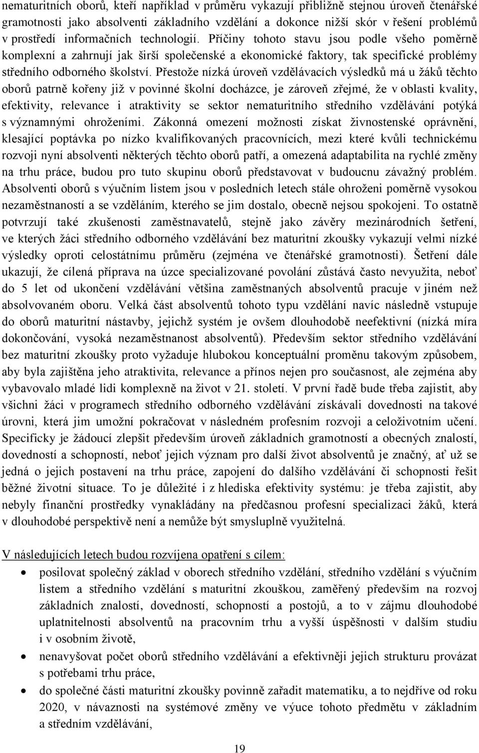 Přestože nízká úroveň vzdělávacích výsledků má u žáků těchto oborů patrně kořeny již v povinné školní docházce, je zároveň zřejmé, že v oblasti kvality, efektivity, relevance i atraktivity se sektor