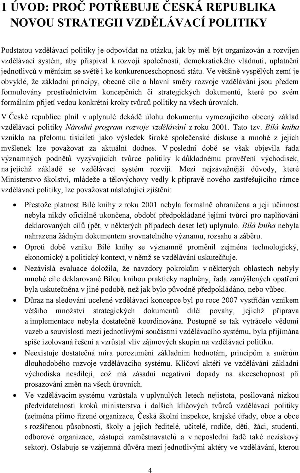 Ve většině vyspělých zemí je obvyklé, že základní principy, obecné cíle a hlavní směry rozvoje vzdělávání jsou předem formulovány prostřednictvím koncepčních či strategických dokumentů, které po svém