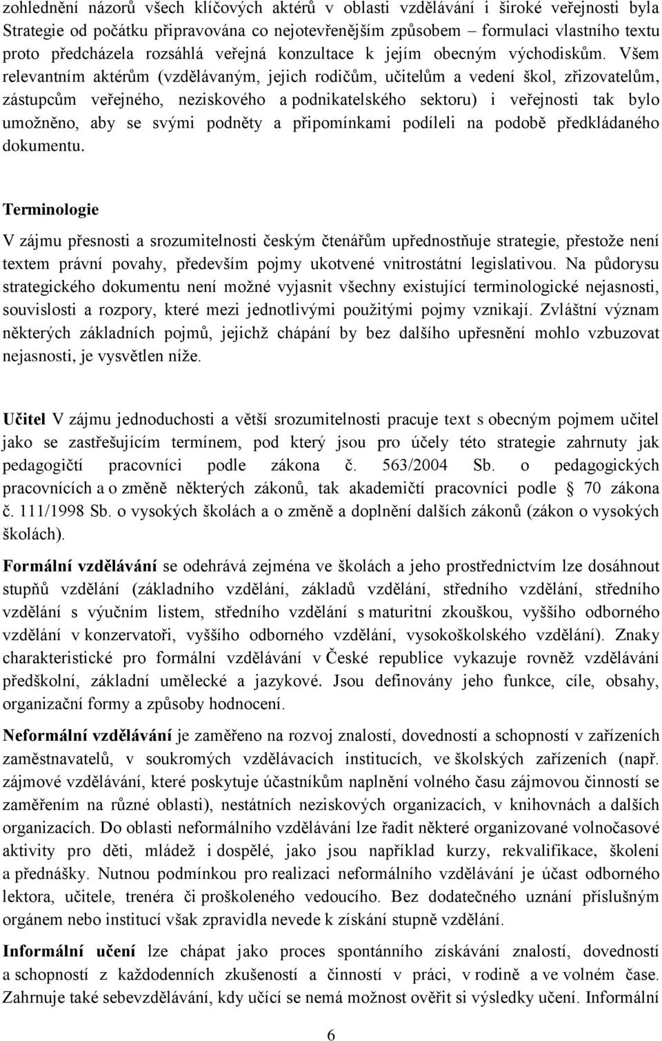 Všem relevantním aktérům (vzdělávaným, jejich rodičům, učitelům a vedení škol, zřizovatelům, zástupcům veřejného, neziskového a podnikatelského sektoru) i veřejnosti tak bylo umožněno, aby se svými